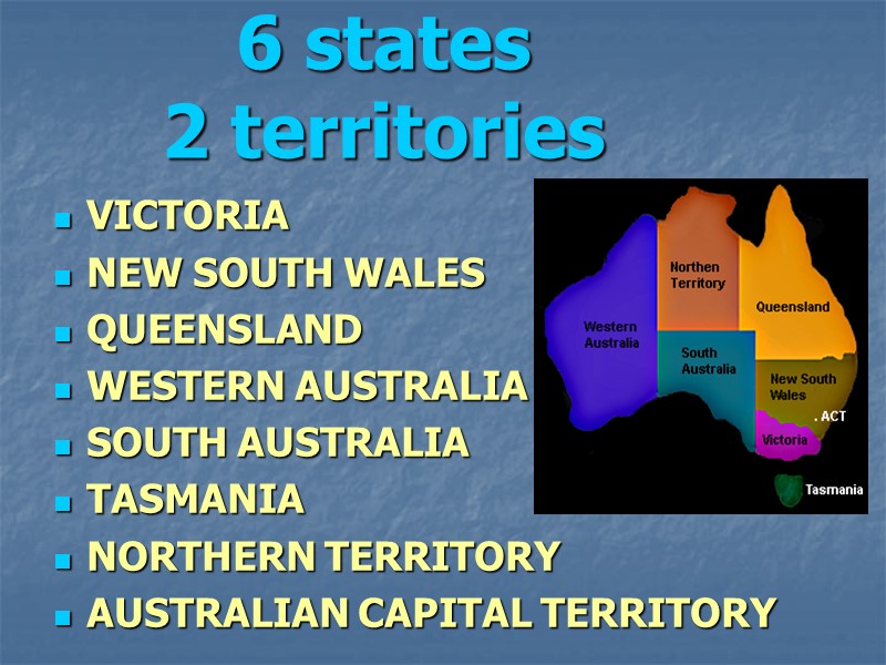 6 states 2 territories VICTORIA NEW SOUTH WALES QUEENSLAND WESTERN AUSTRALIA SOUTH AUSTRALIA TASMANIA